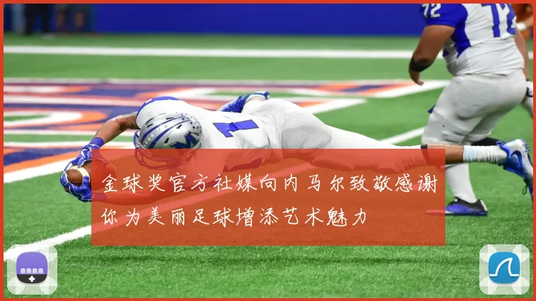 金球奖官方社媒向内马尔致敬感谢你为美丽足球增添艺术魅力
