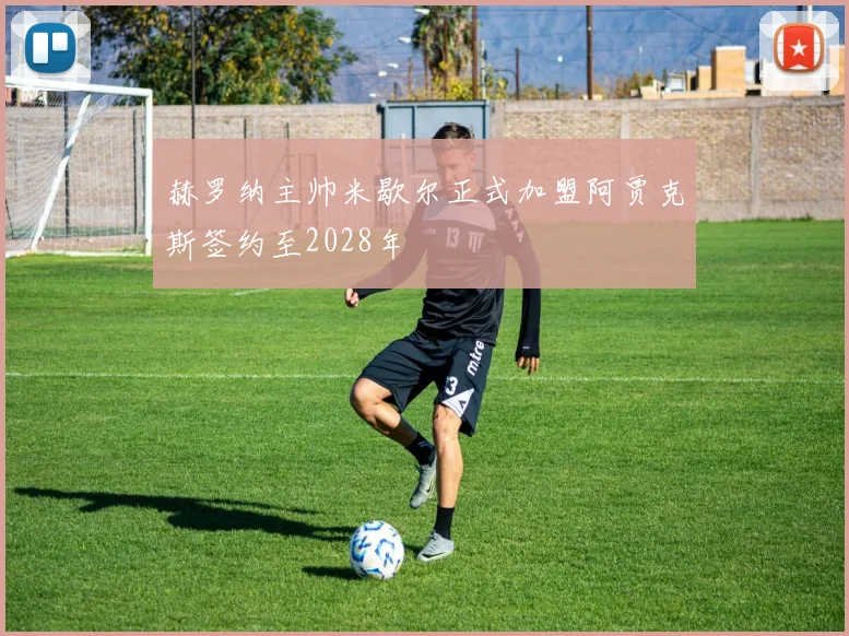 赫罗纳主帅米歇尔正式加盟阿贾克斯签约至2028年