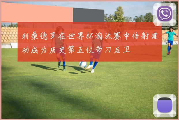 利桑德罗在世界杯淘汰赛中传射建功成为历史第五位带刀后卫